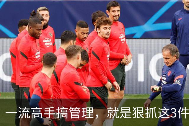 一流高手搞管理，就是狠抓这3件事！扯其他的都是“乱弹琴”！