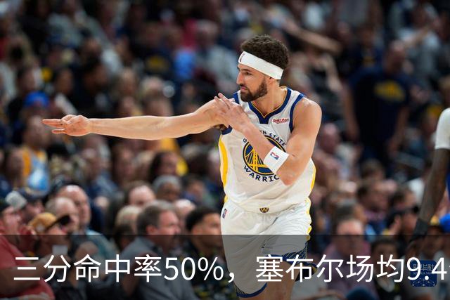 三分命中率50%，塞布尔场均9.4分1.6断打出身价