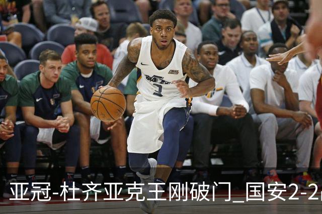 亚冠-杜齐亚克王刚破门 国安2-2战平全北现代3轮不败