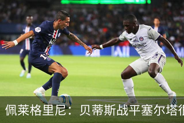 佩莱格里尼：贝蒂斯战平塞尔塔很公平；安东尼必须提高