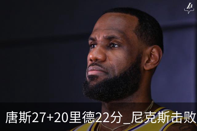 唐斯27+20里德22分 尼克斯击败活塞迎赛季首胜