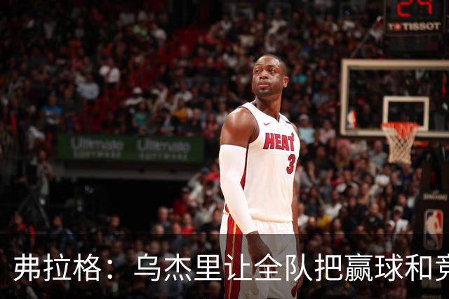 弗拉格：乌杰里让全队把赢球和竞争放第一位