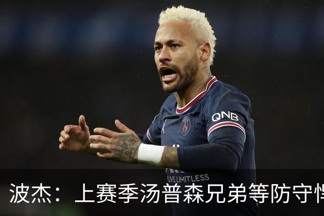 波杰：上赛季汤普森兄弟等防守悍将来防我，让我信心暴涨