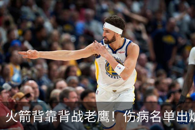 火箭背靠背战老鹰！伤病名单出炉：2位老将或轮休，谢泼德仍缺阵