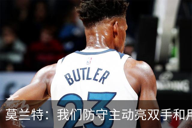 莫兰特：我们防守主动亮双手&用胸膛去对抗 但判罚依然对我们不利