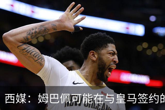 西媒：姆巴佩可能在与皇马签约的情况下对阵皇马