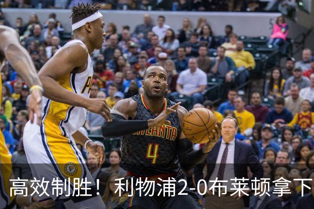 高效制胜！利物浦2-0布莱顿拿下四连胜，跻身前四搅乱争冠格局