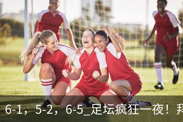 6-1，5-2，6-5 足坛疯狂一夜！拜仁造惨案，利物浦曼城点球告捷！