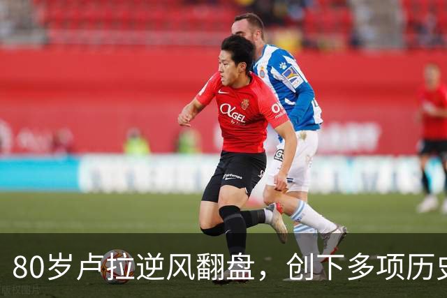 80岁卢拉逆风翻盘，创下多项历史第一！